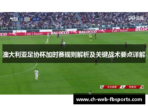 澳大利亚足协杯加时赛规则解析及关键战术要点详解 澳大利亚足协杯加时赛规则解析及关键战术要点详解