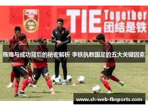 贿赂与成功背后的秘密解析 李铁执教国足的五大关键因素 贿赂与成功背后的秘密解析 李铁执教国足的五大关键因素