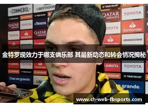 金特罗现效力于哪支俱乐部 其最新动态和转会情况揭秘 金特罗现效力于哪支俱乐部 其最新动态和转会情况揭秘