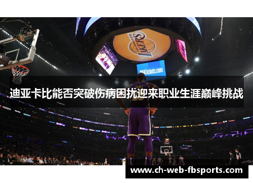 迪亚卡比能否突破伤病困扰迎来职业生涯巅峰挑战 迪亚卡比能否突破伤病困扰迎来职业生涯巅峰挑战