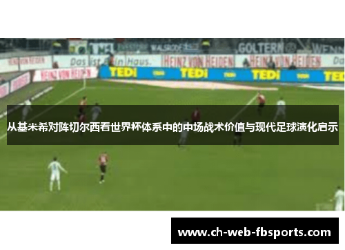 从基米希对阵切尔西看世界杯体系中的中场战术价值与现代足球演化启示 从基米希对阵切尔西看世界杯体系中的中场战术价值与现代足球演化启示